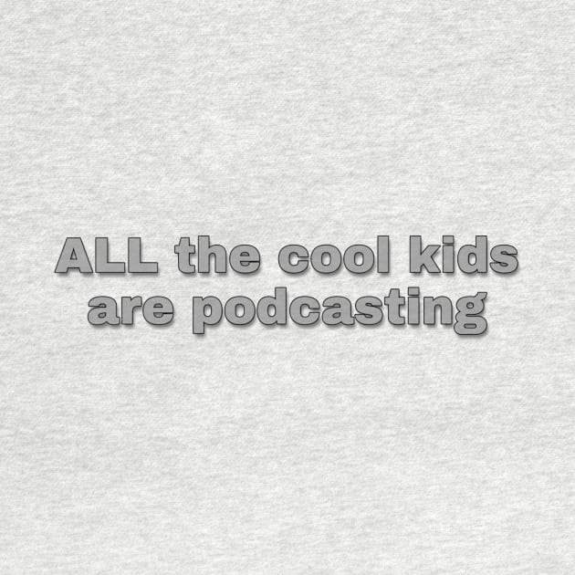 All The Cool Kids Are Podcasting by Podcast Life